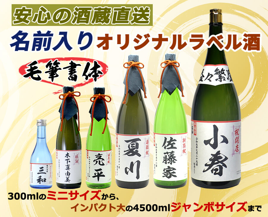 安心の酒蔵直送。名前入り(名入れ)オリジナルラベル酒、毛筆書体でミニサイズ300mlからジャンボサイズの4500mlまで